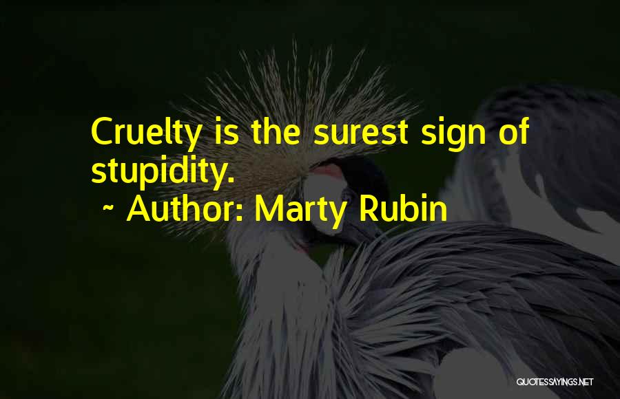 Marty Rubin Quotes: Cruelty Is The Surest Sign Of Stupidity.