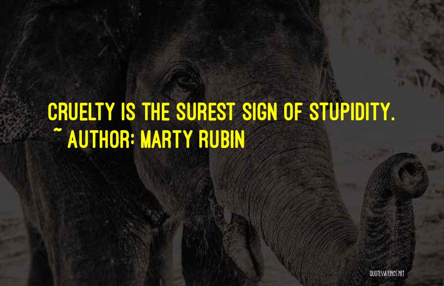 Marty Rubin Quotes: Cruelty Is The Surest Sign Of Stupidity.