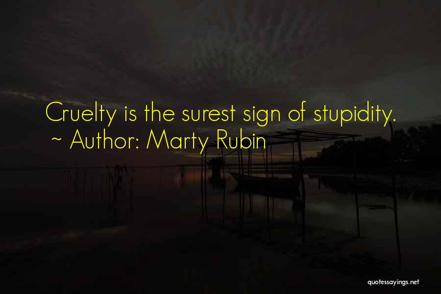 Marty Rubin Quotes: Cruelty Is The Surest Sign Of Stupidity.