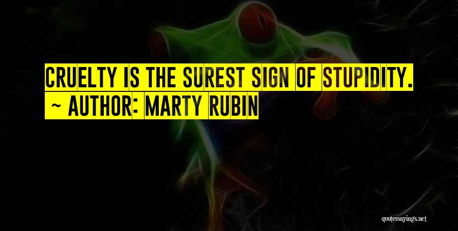 Marty Rubin Quotes: Cruelty Is The Surest Sign Of Stupidity.