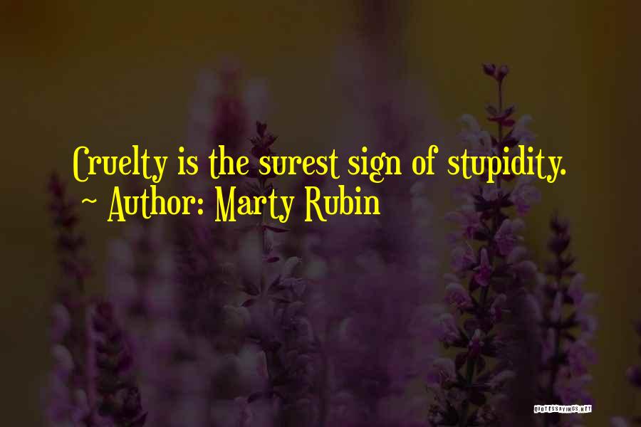 Marty Rubin Quotes: Cruelty Is The Surest Sign Of Stupidity.