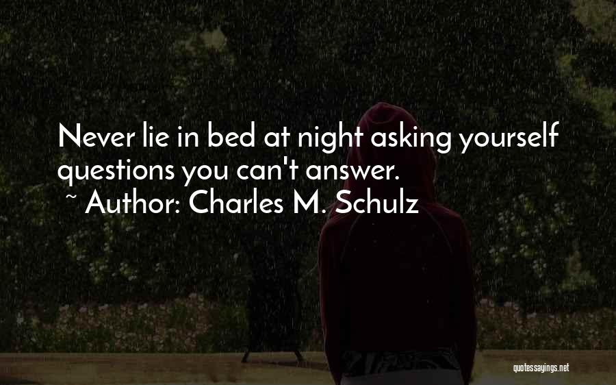 Charles M. Schulz Quotes: Never Lie In Bed At Night Asking Yourself Questions You Can't Answer.
