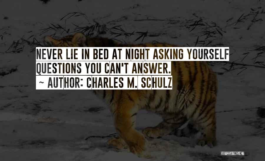 Charles M. Schulz Quotes: Never Lie In Bed At Night Asking Yourself Questions You Can't Answer.