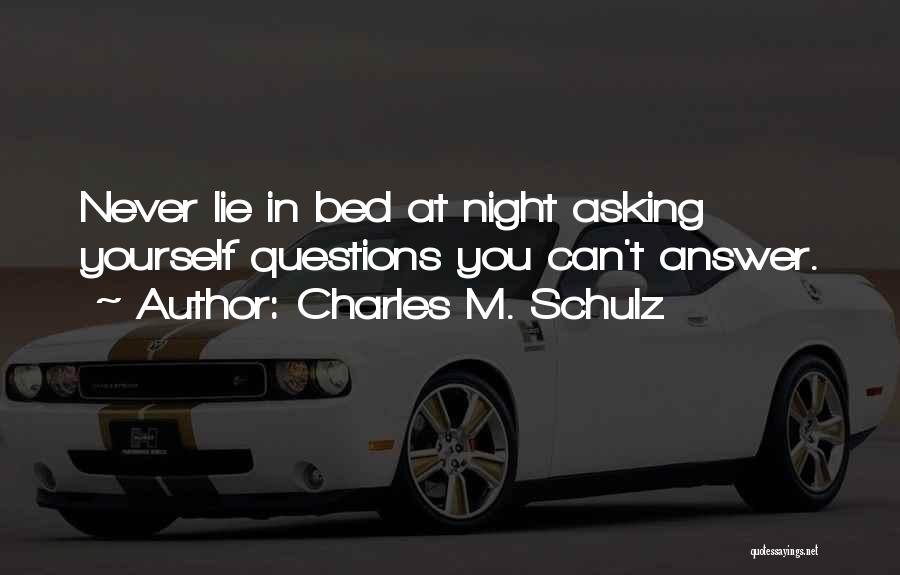 Charles M. Schulz Quotes: Never Lie In Bed At Night Asking Yourself Questions You Can't Answer.