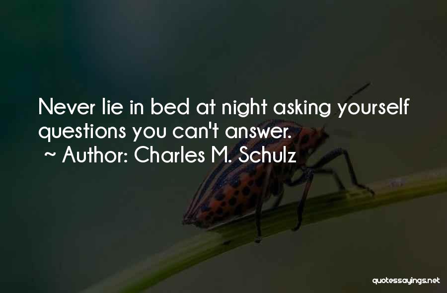 Charles M. Schulz Quotes: Never Lie In Bed At Night Asking Yourself Questions You Can't Answer.