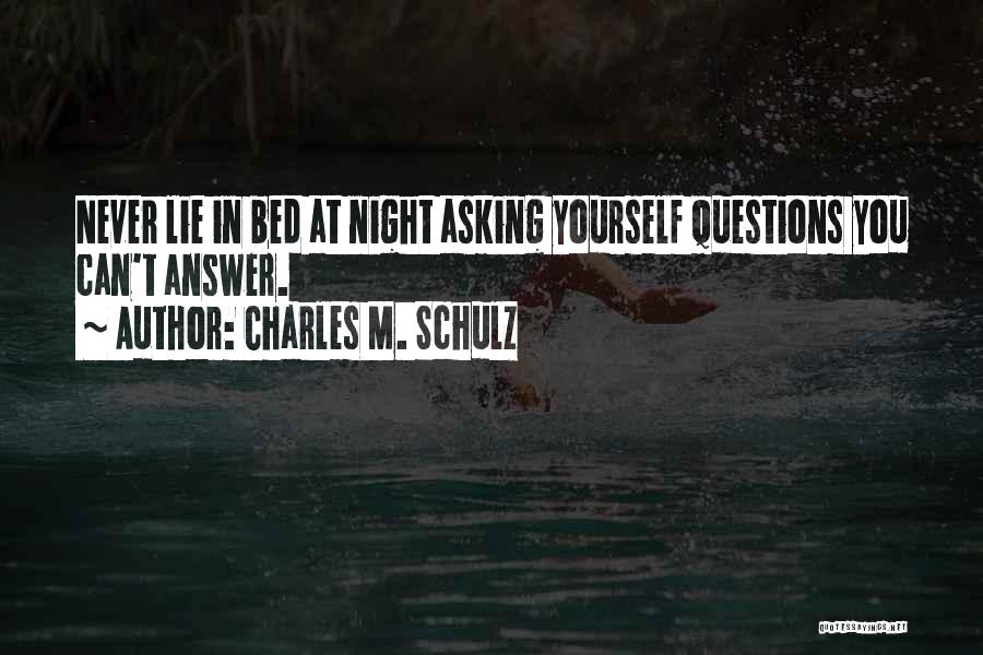 Charles M. Schulz Quotes: Never Lie In Bed At Night Asking Yourself Questions You Can't Answer.