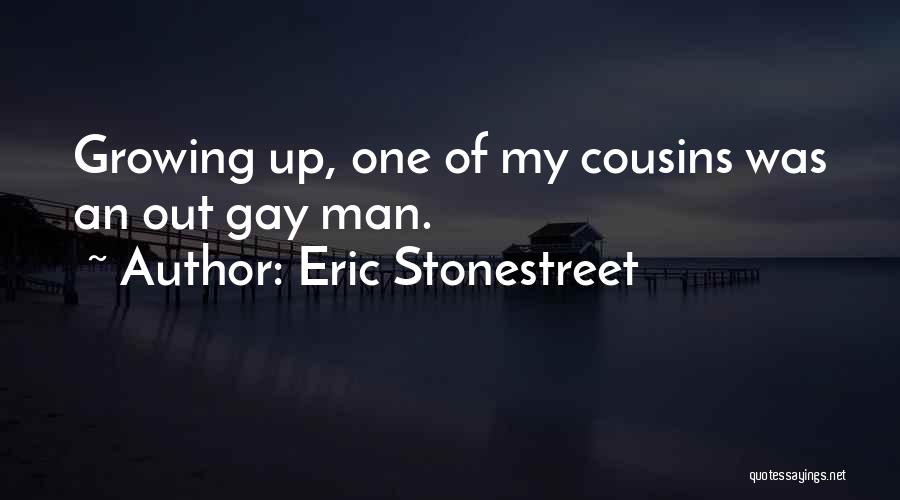Eric Stonestreet Quotes: Growing Up, One Of My Cousins Was An Out Gay Man.