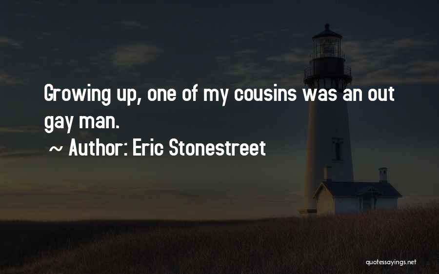 Eric Stonestreet Quotes: Growing Up, One Of My Cousins Was An Out Gay Man.