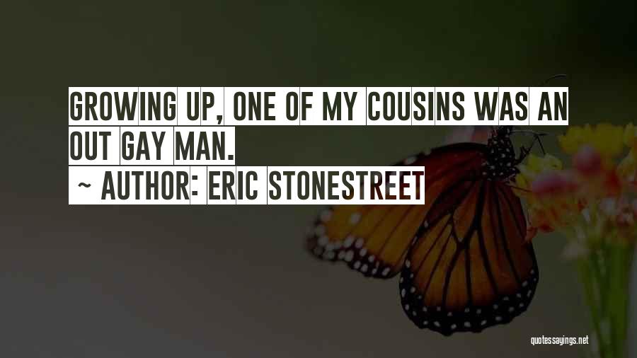 Eric Stonestreet Quotes: Growing Up, One Of My Cousins Was An Out Gay Man.