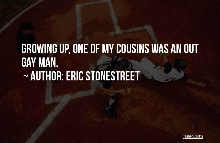 Eric Stonestreet Quotes: Growing Up, One Of My Cousins Was An Out Gay Man.