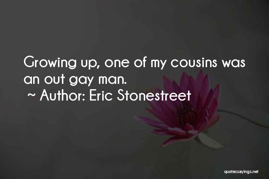 Eric Stonestreet Quotes: Growing Up, One Of My Cousins Was An Out Gay Man.