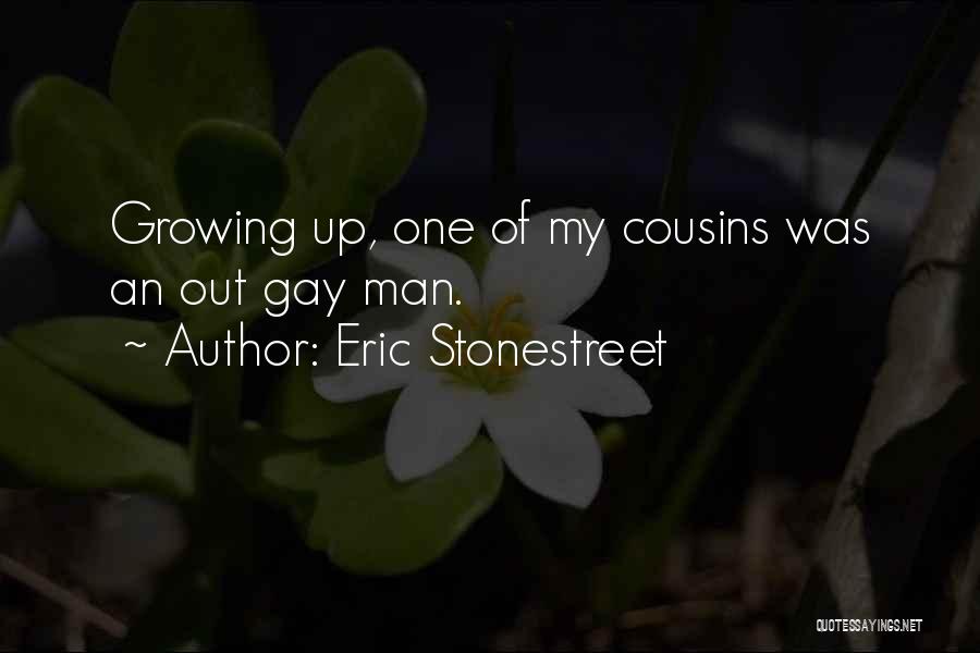 Eric Stonestreet Quotes: Growing Up, One Of My Cousins Was An Out Gay Man.