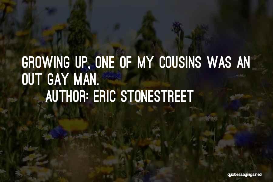 Eric Stonestreet Quotes: Growing Up, One Of My Cousins Was An Out Gay Man.