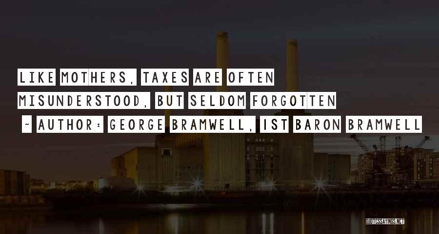 George Bramwell, 1st Baron Bramwell Quotes: Like Mothers, Taxes Are Often Misunderstood, But Seldom Forgotten