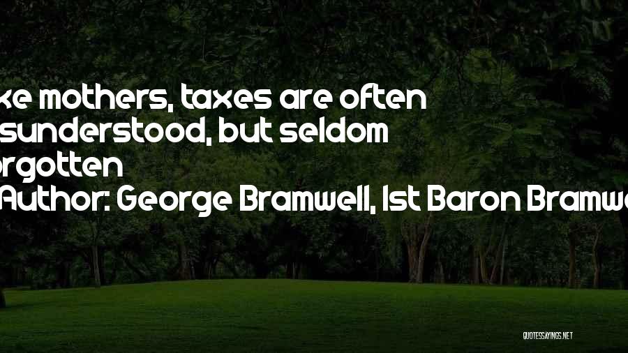 George Bramwell, 1st Baron Bramwell Quotes: Like Mothers, Taxes Are Often Misunderstood, But Seldom Forgotten