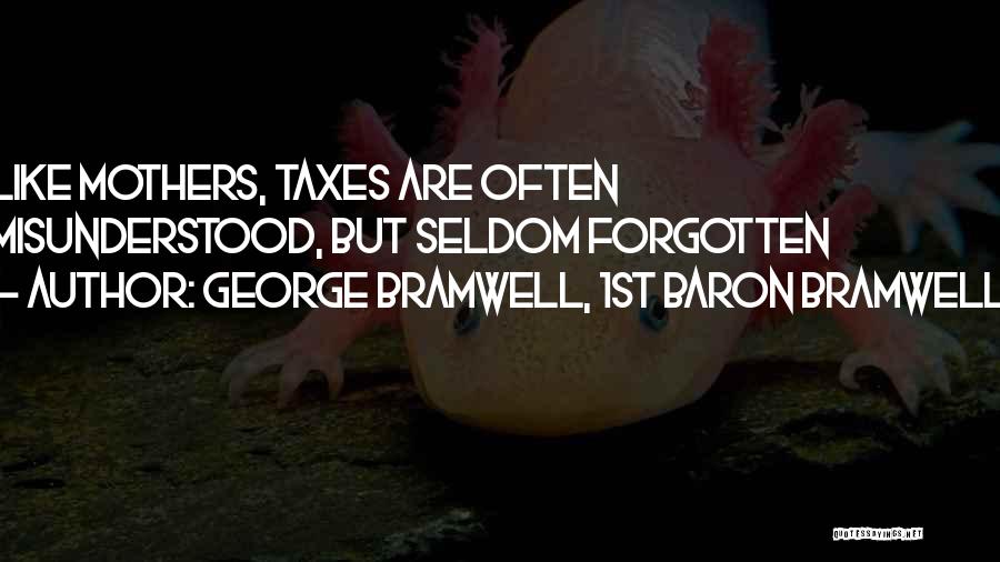 George Bramwell, 1st Baron Bramwell Quotes: Like Mothers, Taxes Are Often Misunderstood, But Seldom Forgotten