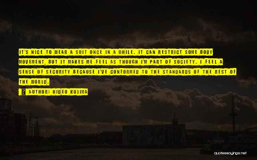 Hideo Kojima Quotes: It's Nice To Wear A Suit Once In A While. It Can Restrict Some Body Movement, But It Makes Me