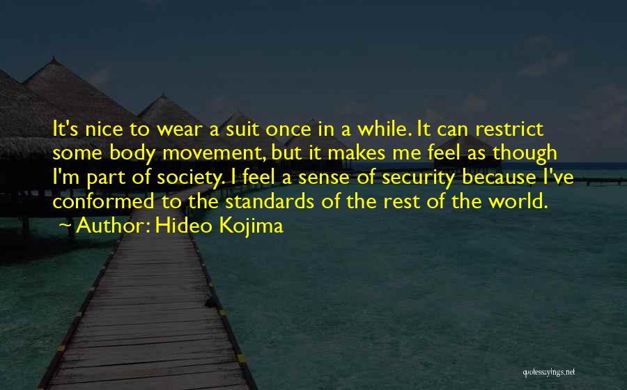 Hideo Kojima Quotes: It's Nice To Wear A Suit Once In A While. It Can Restrict Some Body Movement, But It Makes Me