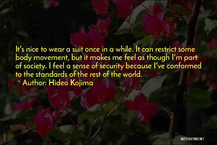 Hideo Kojima Quotes: It's Nice To Wear A Suit Once In A While. It Can Restrict Some Body Movement, But It Makes Me