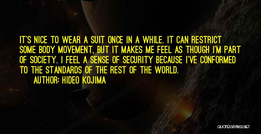 Hideo Kojima Quotes: It's Nice To Wear A Suit Once In A While. It Can Restrict Some Body Movement, But It Makes Me