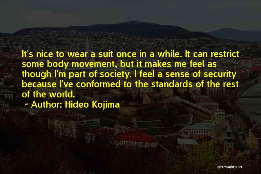 Hideo Kojima Quotes: It's Nice To Wear A Suit Once In A While. It Can Restrict Some Body Movement, But It Makes Me