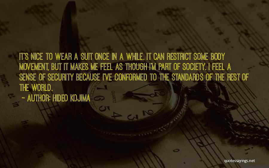 Hideo Kojima Quotes: It's Nice To Wear A Suit Once In A While. It Can Restrict Some Body Movement, But It Makes Me