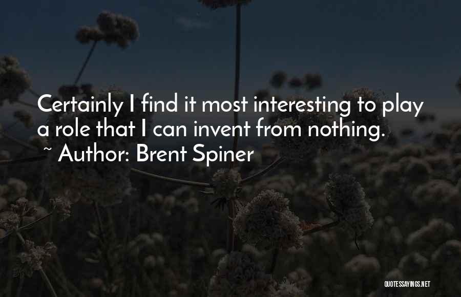 Brent Spiner Quotes: Certainly I Find It Most Interesting To Play A Role That I Can Invent From Nothing.