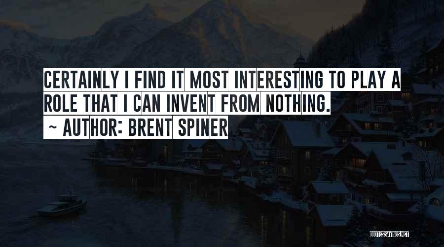 Brent Spiner Quotes: Certainly I Find It Most Interesting To Play A Role That I Can Invent From Nothing.