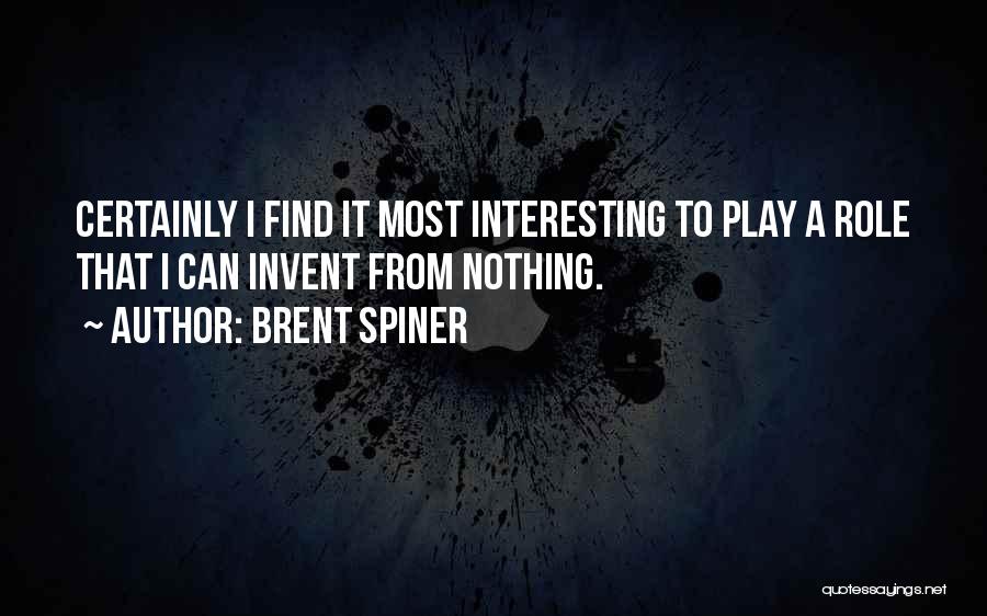 Brent Spiner Quotes: Certainly I Find It Most Interesting To Play A Role That I Can Invent From Nothing.