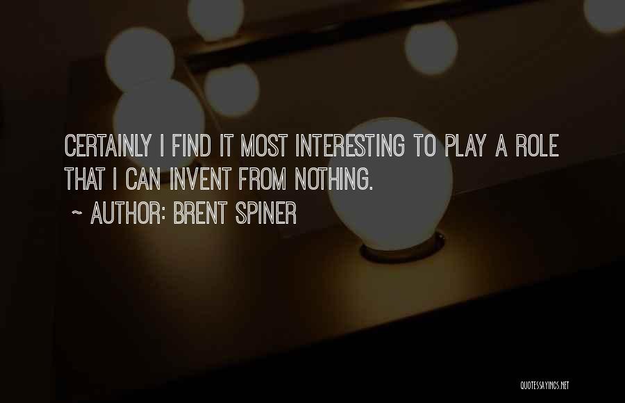 Brent Spiner Quotes: Certainly I Find It Most Interesting To Play A Role That I Can Invent From Nothing.