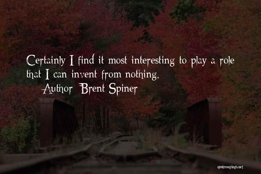 Brent Spiner Quotes: Certainly I Find It Most Interesting To Play A Role That I Can Invent From Nothing.