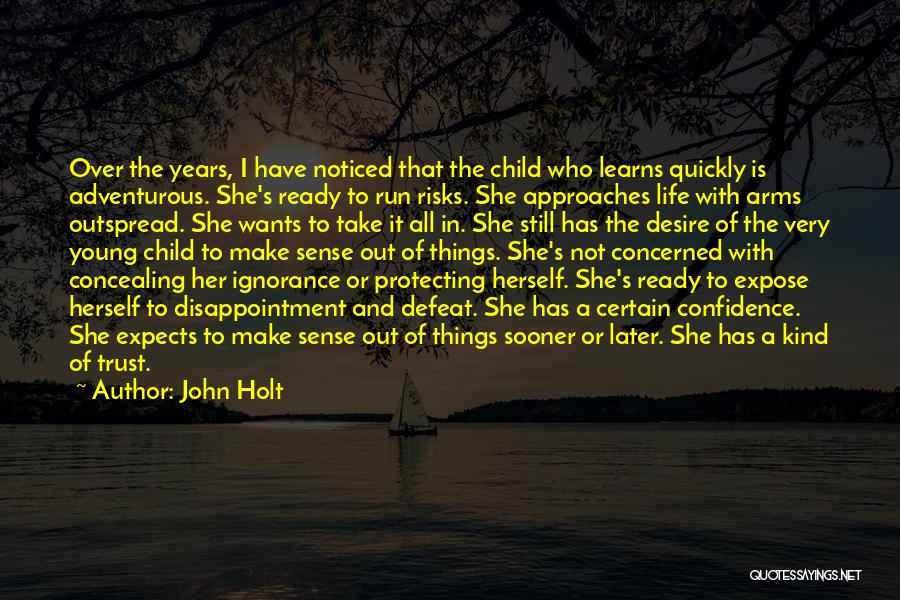 John Holt Quotes: Over The Years, I Have Noticed That The Child Who Learns Quickly Is Adventurous. She's Ready To Run Risks. She