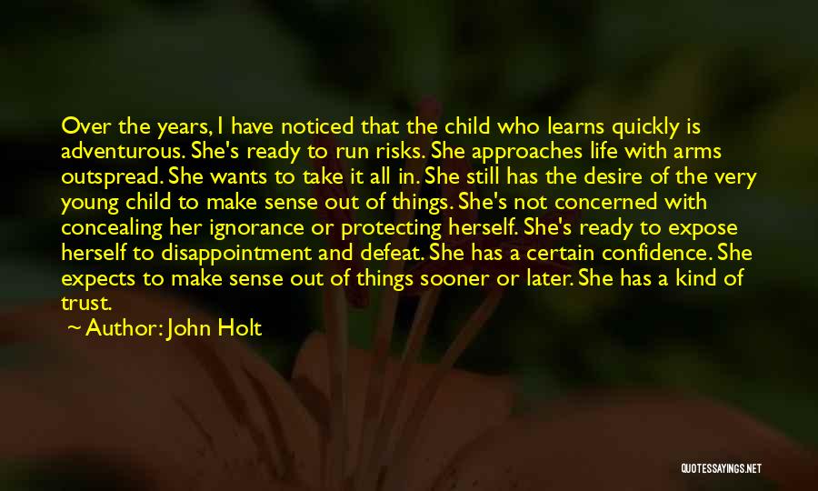 John Holt Quotes: Over The Years, I Have Noticed That The Child Who Learns Quickly Is Adventurous. She's Ready To Run Risks. She