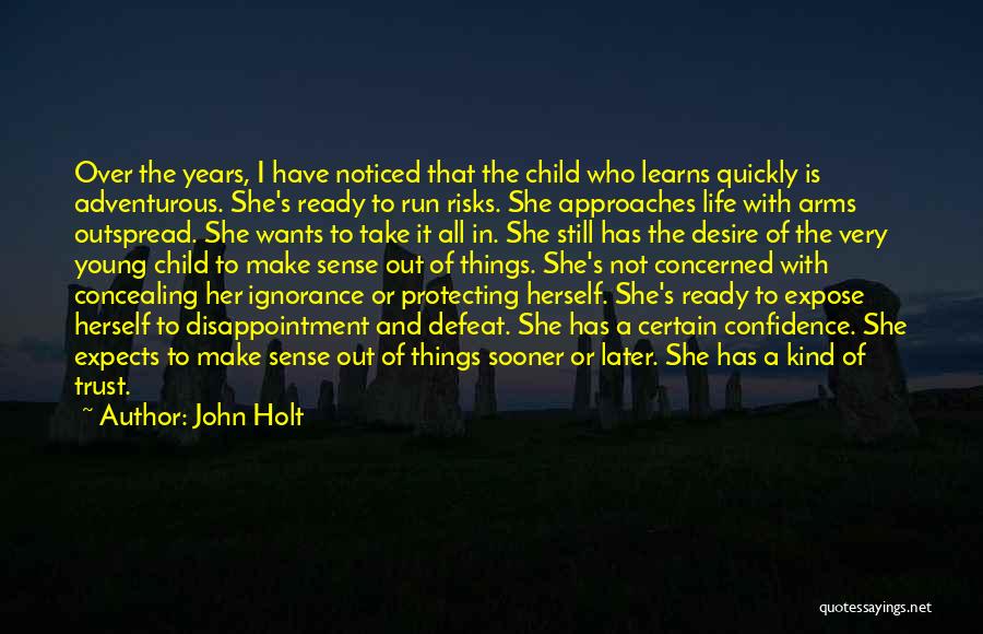 John Holt Quotes: Over The Years, I Have Noticed That The Child Who Learns Quickly Is Adventurous. She's Ready To Run Risks. She