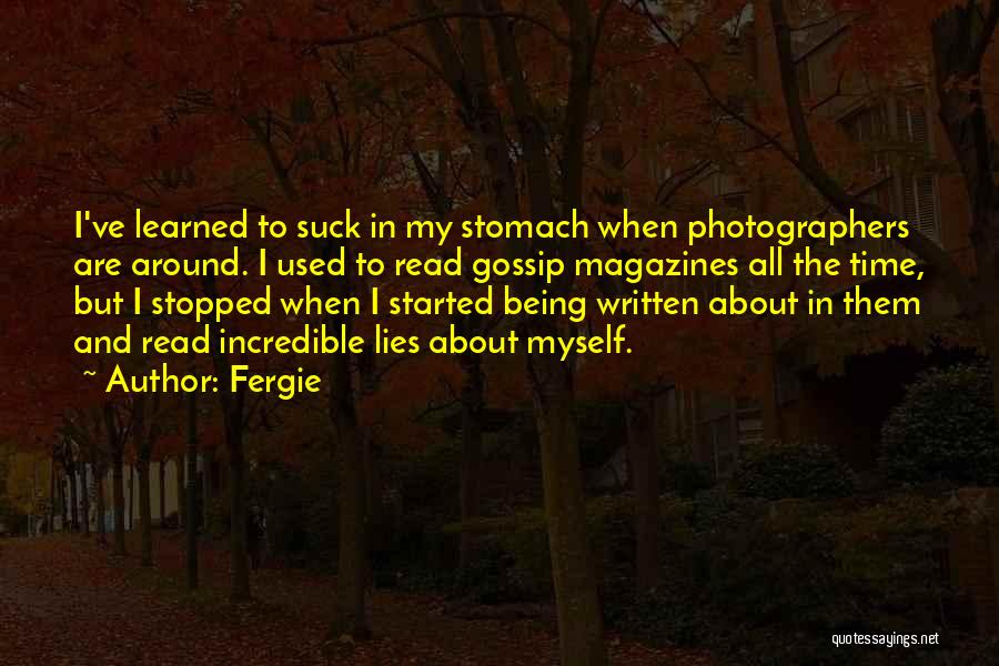 Fergie Quotes: I've Learned To Suck In My Stomach When Photographers Are Around. I Used To Read Gossip Magazines All The Time,