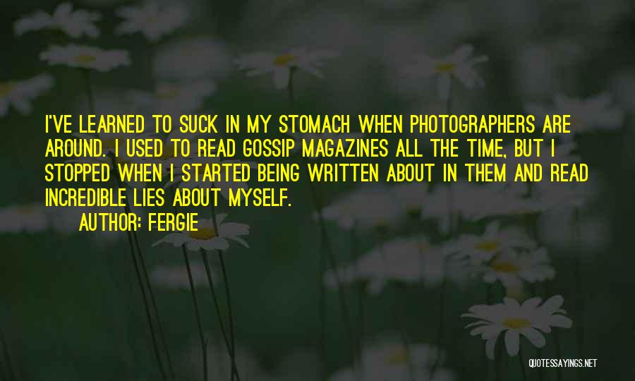 Fergie Quotes: I've Learned To Suck In My Stomach When Photographers Are Around. I Used To Read Gossip Magazines All The Time,