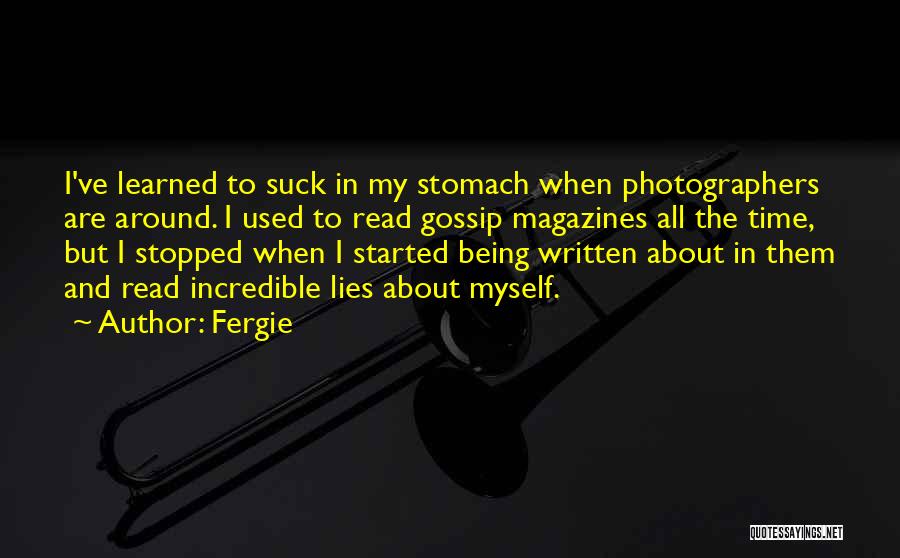 Fergie Quotes: I've Learned To Suck In My Stomach When Photographers Are Around. I Used To Read Gossip Magazines All The Time,
