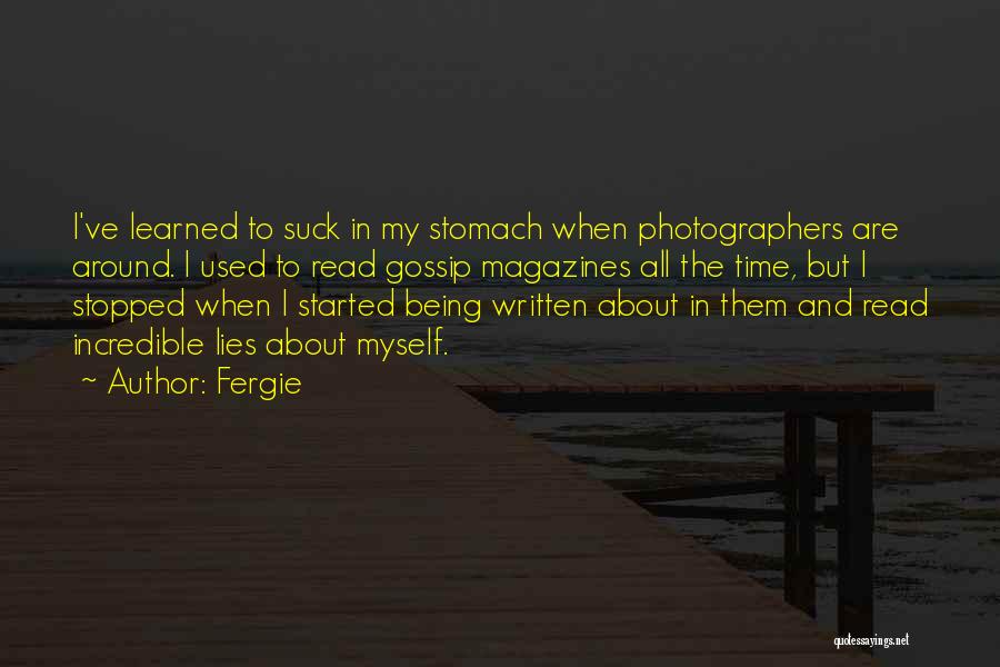 Fergie Quotes: I've Learned To Suck In My Stomach When Photographers Are Around. I Used To Read Gossip Magazines All The Time,