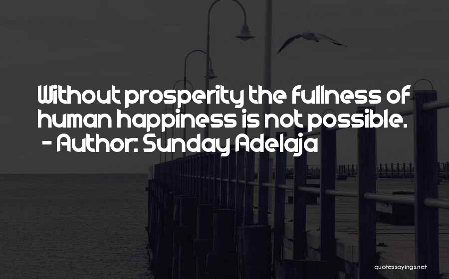 Sunday Adelaja Quotes: Without Prosperity The Fullness Of Human Happiness Is Not Possible.