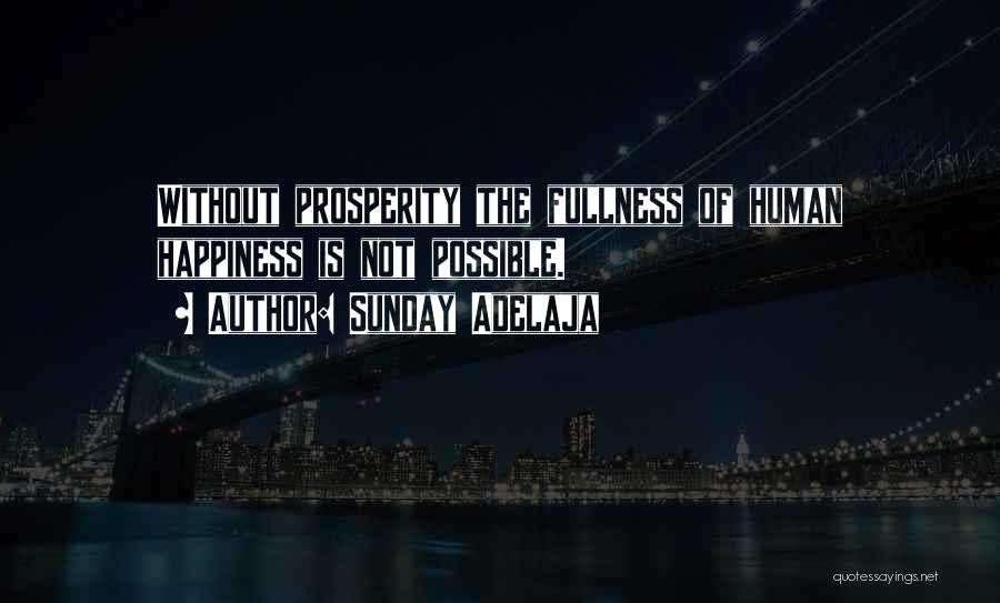 Sunday Adelaja Quotes: Without Prosperity The Fullness Of Human Happiness Is Not Possible.