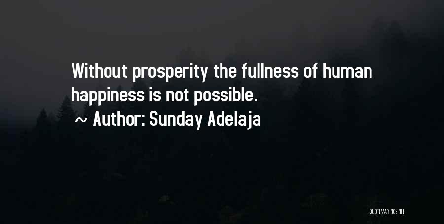 Sunday Adelaja Quotes: Without Prosperity The Fullness Of Human Happiness Is Not Possible.