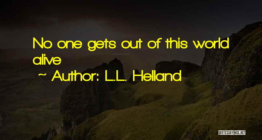 L.L. Helland Quotes: No One Gets Out Of This World Alive