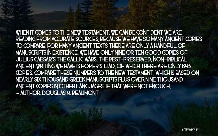 Douglas M. Beaumont Quotes: When It Comes To The New Testament, We Can Be Confident We Are Reading From Accurate Sources, Because We Have