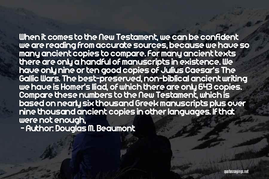 Douglas M. Beaumont Quotes: When It Comes To The New Testament, We Can Be Confident We Are Reading From Accurate Sources, Because We Have