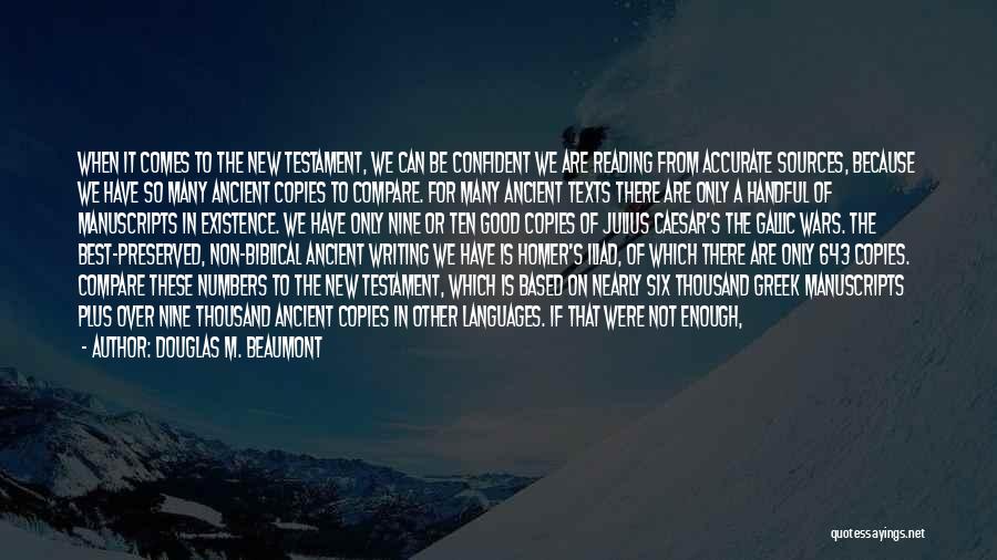 Douglas M. Beaumont Quotes: When It Comes To The New Testament, We Can Be Confident We Are Reading From Accurate Sources, Because We Have