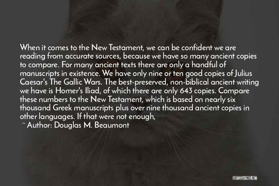 Douglas M. Beaumont Quotes: When It Comes To The New Testament, We Can Be Confident We Are Reading From Accurate Sources, Because We Have