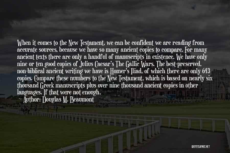 Douglas M. Beaumont Quotes: When It Comes To The New Testament, We Can Be Confident We Are Reading From Accurate Sources, Because We Have