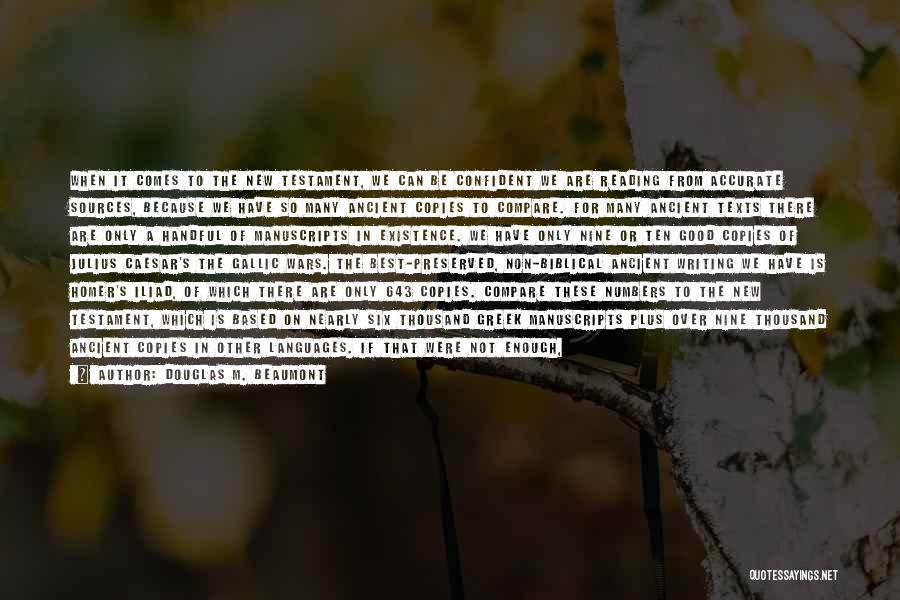 Douglas M. Beaumont Quotes: When It Comes To The New Testament, We Can Be Confident We Are Reading From Accurate Sources, Because We Have