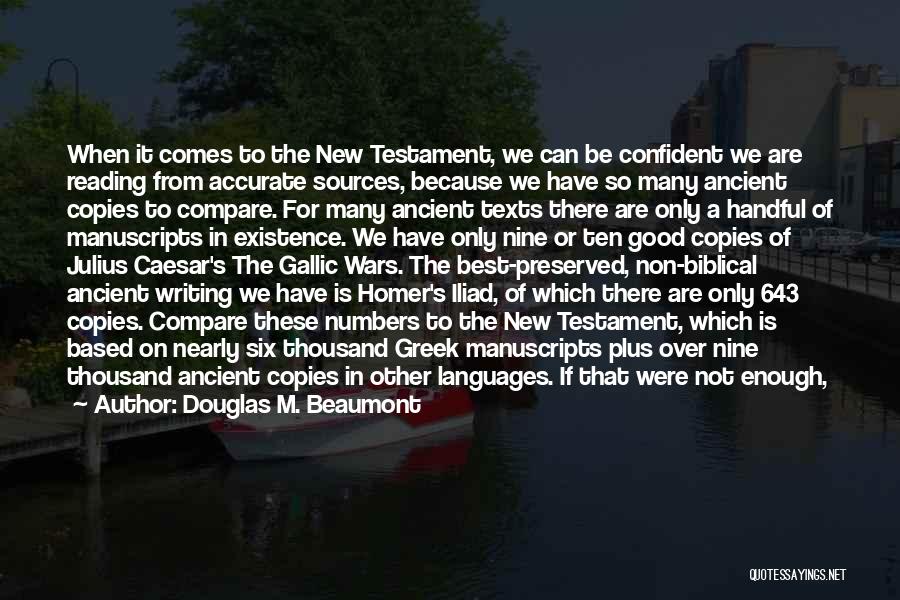 Douglas M. Beaumont Quotes: When It Comes To The New Testament, We Can Be Confident We Are Reading From Accurate Sources, Because We Have