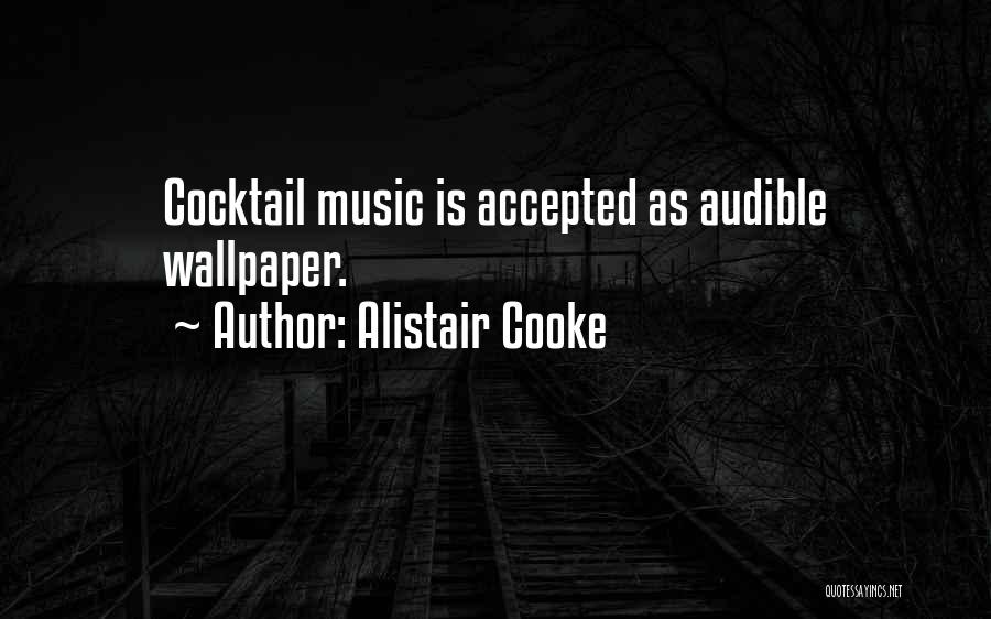 Alistair Cooke Quotes: Cocktail Music Is Accepted As Audible Wallpaper.